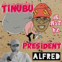 Alfred - Tinubu Is Not My President