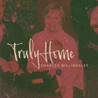Charles Billingsley - Truly Home