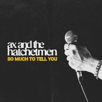 Ax and the Hatchetmen - So Much To Tell You (Explicit)