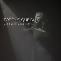Verónica Marchetti - Todo Lo Que Di