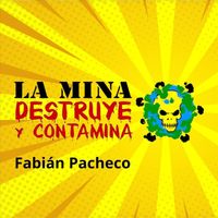 Fabián Pacheco - La Mina Destruye Y Contamina (feat. Rialengo & Javier Alvarado Vargas)