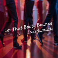 Jazzdamuzic - Let That Booty Bounce