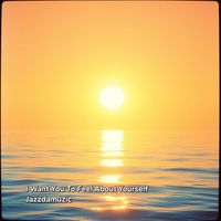 Jazzdamuzic - I Want You To Feel About Yourself