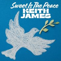 Keith James - Sweet Is The Peace