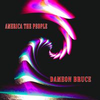 Dameon Bruce - America The People