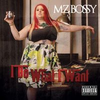 Mz. Bossy - I Do What I Want (Explicit)