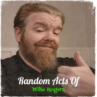 Mike Rogers - Random Acts Of (Explicit)