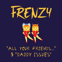 Frenzy - All Your Friends Are Electric / Daddy Issues