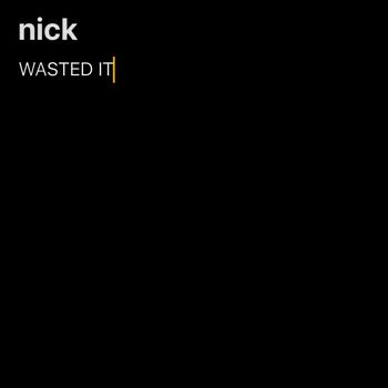 nick - WASTED IT (Explicit)