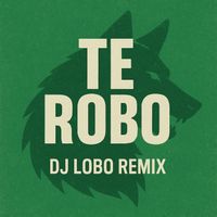 LOBO - Te Robo - Dj Lobo Remix