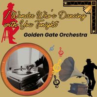 Golden Gate Orchestra - I Wonder Who's Dancing with You Tonight