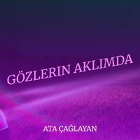 Ata Çağlayan - Gözlerin Aklımda