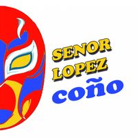 Senor Lopez - Coño (Explicit)