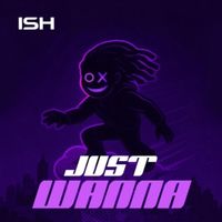 ISH - Just Wanna (Explicit)