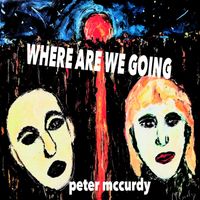 Peter McCurdy - WHERE ARE WE GOING