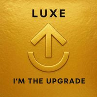 Luxe - I'm the Upgrade