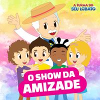 A Turma do Seu Lobato - O Show da Amizade
