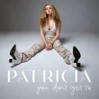 PATRICIA - you don't get to
