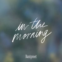 Banipreet - In the Morning