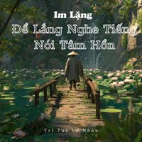 Trí Tuệ Cổ Nhân - Im Lặng Để Lắng Nghe Tiếng Nói Tâm Hồn