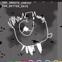 Too Smooth Christ - For Better Days