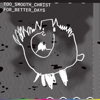 Too Smooth Christ - For Better Days
