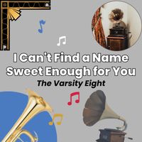 The Varsity Eight - I Can't Find a Name Sweet Enough for You