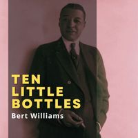 Bert Williams - Ten Little Bottles