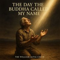 The William Altig Choir - The Day the Buddha Called My Name