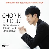 Eric Lu - Chopin: 24 Préludes, Ballade No. 4 & Piano Sonata No. 2