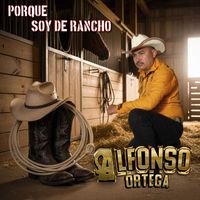Alfonso Ortega - Porque Soy De Rancho (Explicit)