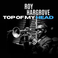 Roy Hargrove - Top of My Head