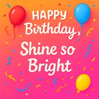 Happy Birthday - Happy Birthday, Shine so Bright