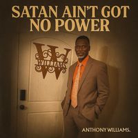 ANTHONY WILLIAMS - Satan Ain't Got No Power