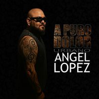 Angel Lopez - A Puro Dolor (Urbano)