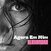 Alexandra - Agora Em Mim