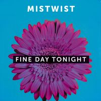 Mistwist - Fine Day Tonight