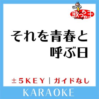 歌っちゃ王 - それを青春と呼ぶ日(ガイド無しカラオケ) [原曲歌手:旅立ち卒業組]