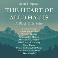 Scott Simpson - The Heart of All That Is: A Black Hills Suite