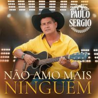 Paulo Sergio - Não Amo Mais Ninguém