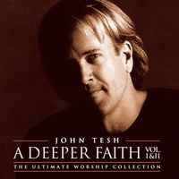 John Tesh - A Deeper Faith Vol. I & II (The Ultimate Worship Collection)
