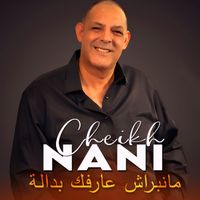 Cheikh Nani - مانبراش عارفك بدالة