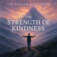 The William Altig Choir - The Strength of Kindness