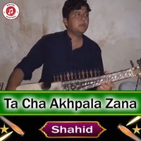 shahid - Ta Cha Akhpala Zana