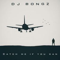 DJ Bongz - Catch Me If You Can