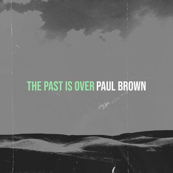 Paul Brown - The Past Is Over