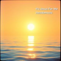 Jazzdamuzic - It's Jesus For Me