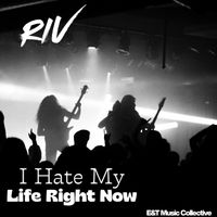 Riv - I Hate My Life Right Now