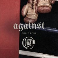Josh Odair - Against The Ropes