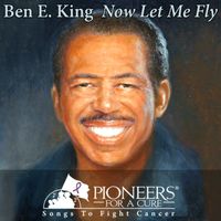 Ben E. King - Pioneers for a Cure - Now Let Me Fly
